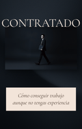 CONTRATADO: Cómo conseguir trabajo aunque no tengas experiencia.